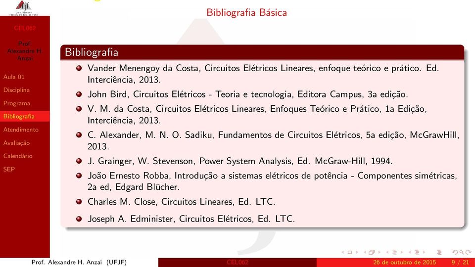 da Costa, Circuitos Elétricos Lineares, Enfoques Teórico e Prático, 1a Edição, Interciência, 2013. C. Alexander, M. N. O.