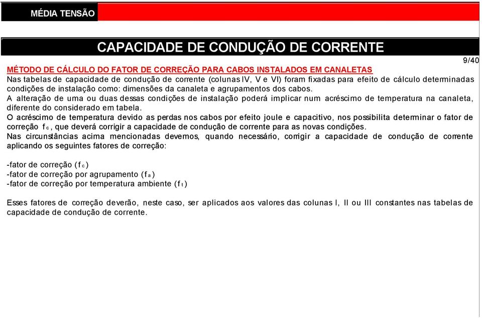 A alteração de uma ou duas dessas condições de instalação poderá implicar num acréscimo de temperatura na canaleta, diferente do considerado em tabela.