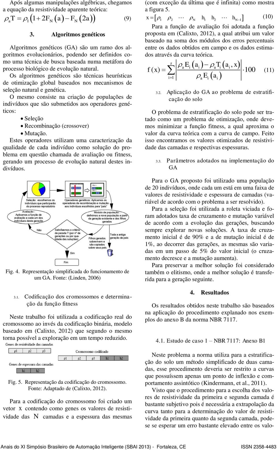 Os algoritmos gnéticos são técnicas hurísticas d otimização global basados nos mcanismos d slção natural gnética.