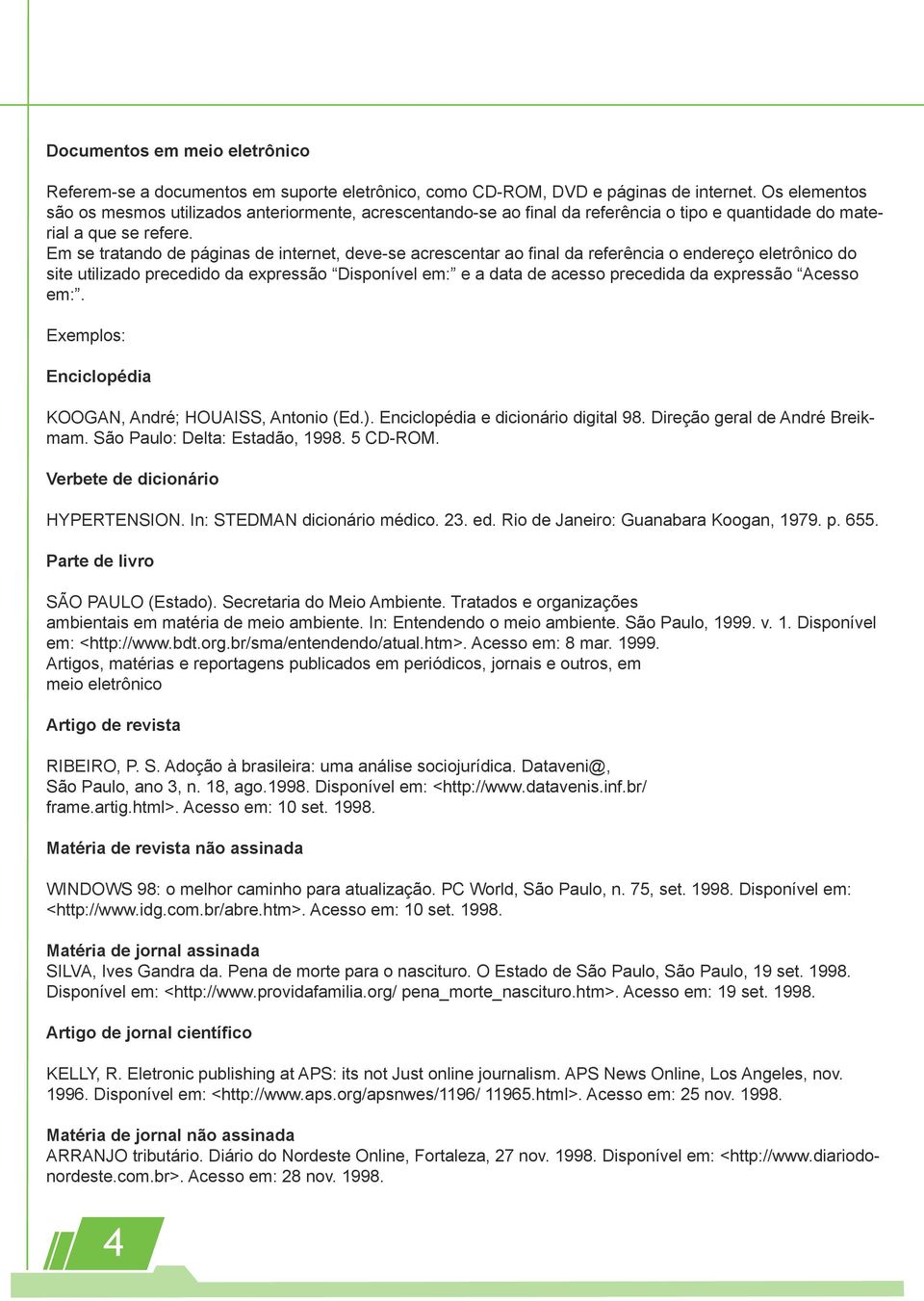 Em se tratando de páginas de internet, deve-se acrescentar ao final da referência o endereço eletrônico do site utilizado precedido da expressão Disponível em: e a data de acesso precedida da