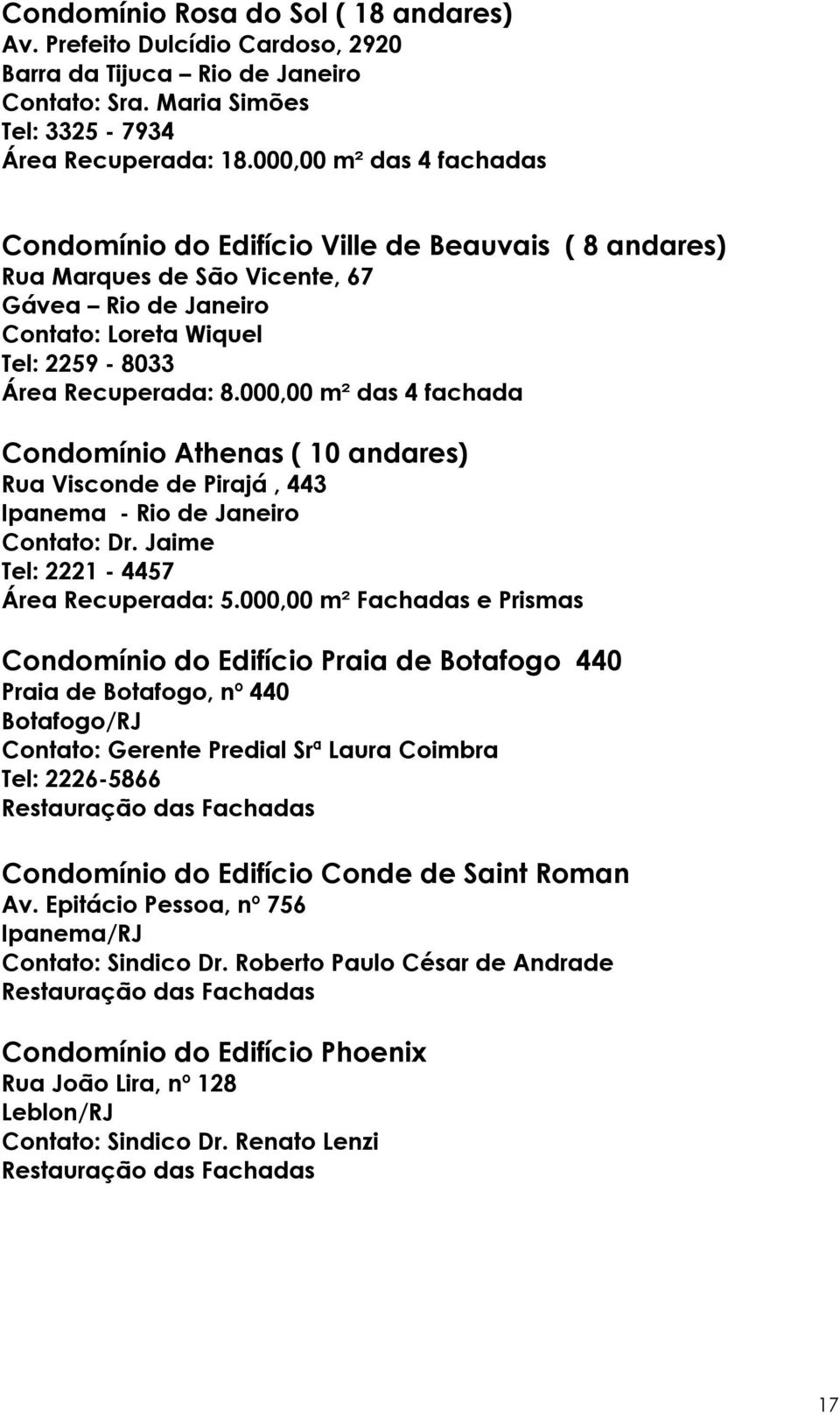 000,00 m² das 4 fachada Condomínio Athenas ( 10 andares) Rua Visconde de Pirajá, 443 Ipanema - Rio de Janeiro Contato: Dr. Jaime Tel: 2221-4457 Área Recuperada: 5.