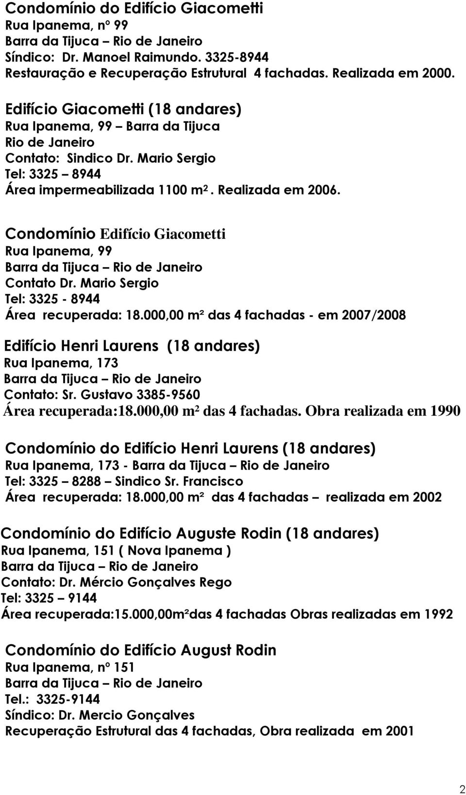 Condomínio Edifício Giacometti Rua Ipanema, 99 Contato Dr. Mario Sergio Tel: 3325-8944 Área recuperada: 18.