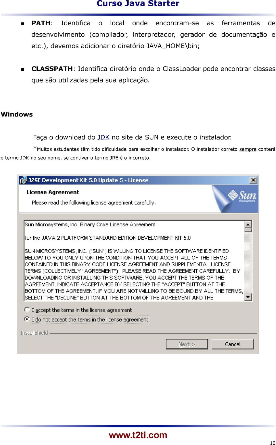 utilizadas pela sua aplicação. Windows Faça o download do JDK no site da SUN e execute o instalador.