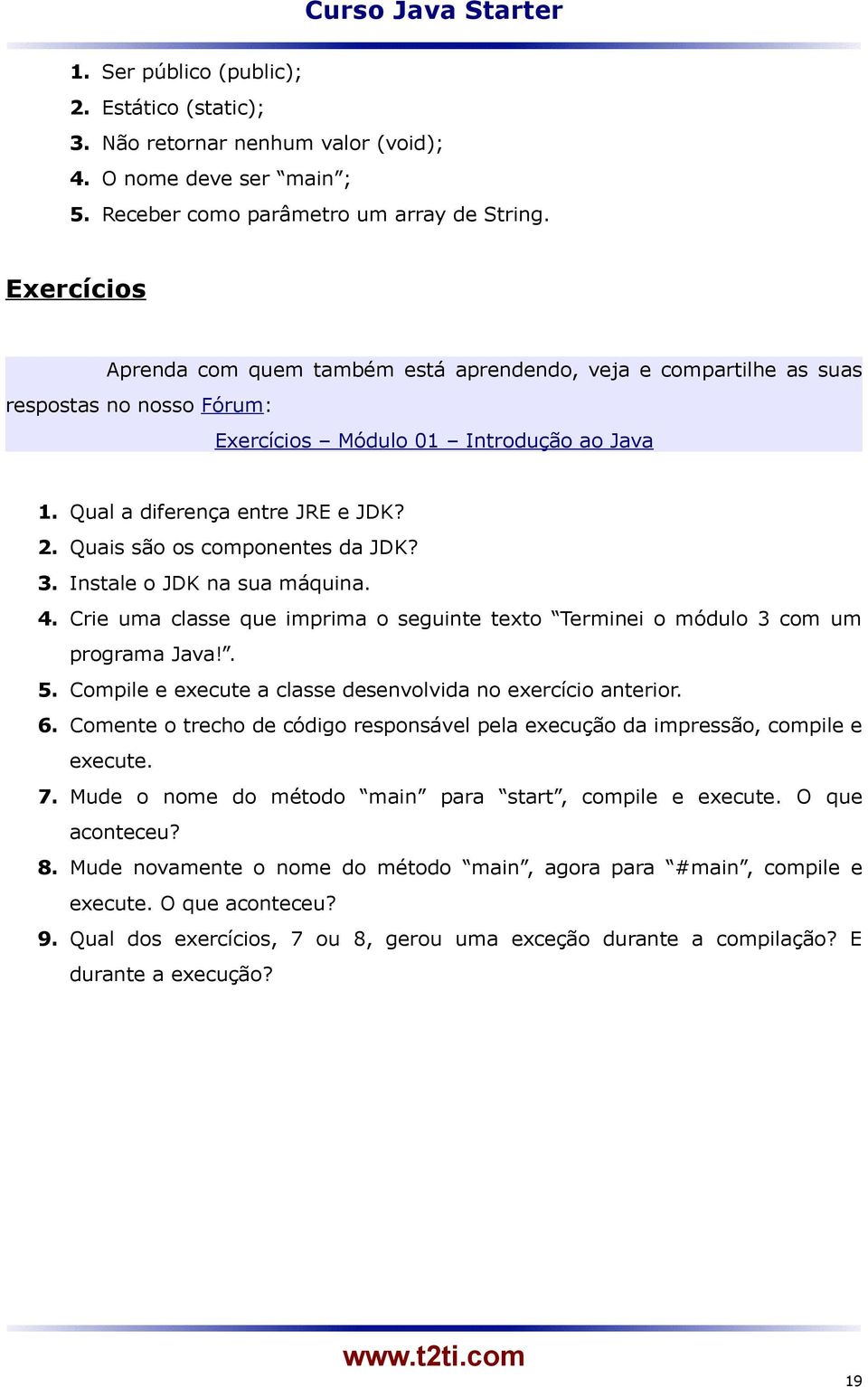 Quais são os componentes da JDK? 3. Instale o JDK na sua máquina. 4. Crie uma classe que imprima o seguinte texto Terminei o módulo 3 com um programa Java!. 5.