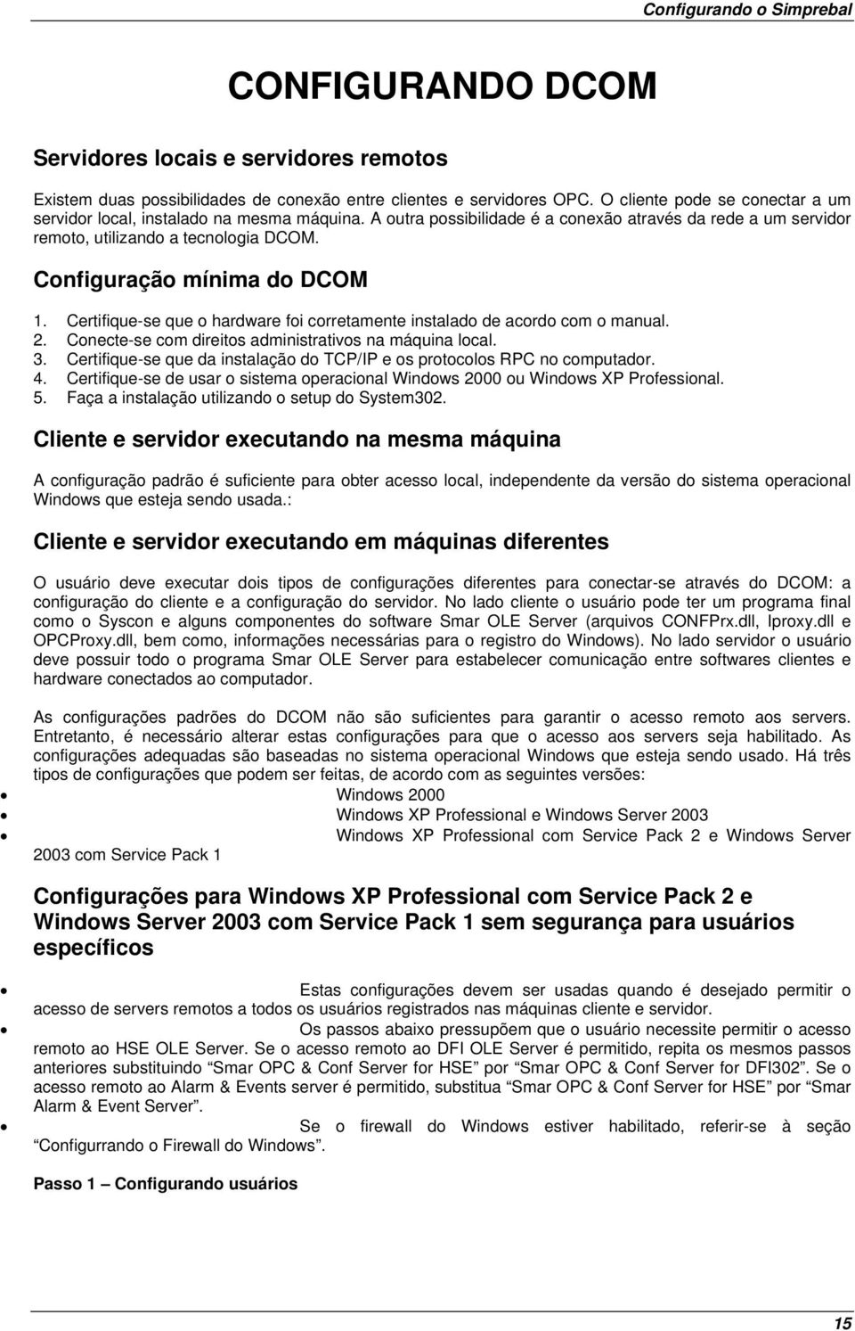 Configuração mínima do DCOM 1. Certifique-se que o hardware foi corretamente instalado de acordo com o manual. 2. Conecte-se com direitos administrativos na máquina local. 3.