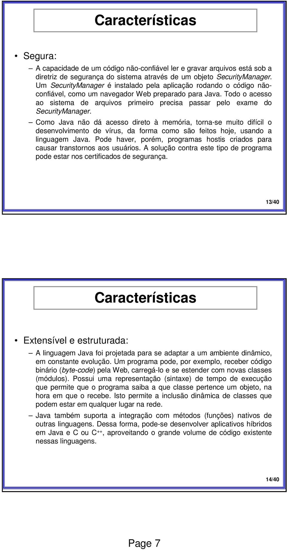 Todo o acesso ao sistema de arquivos primeiro precisa passar pelo exame do SecurityManager.