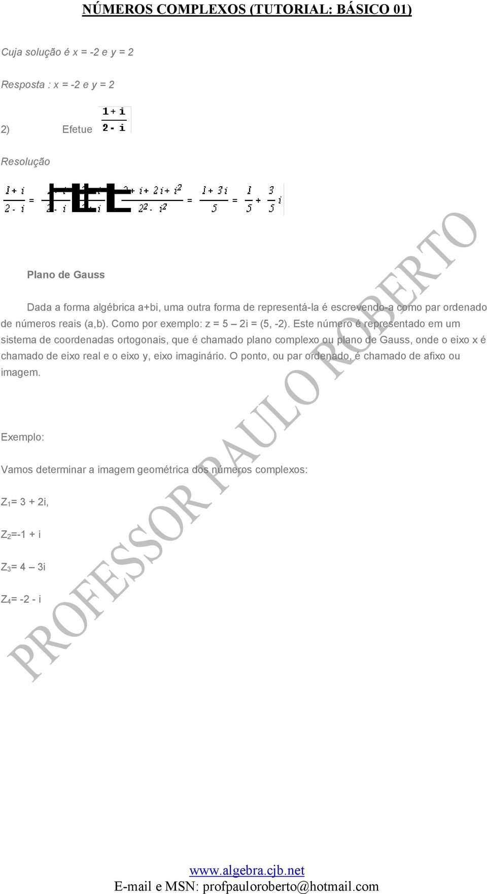 Este número é representado em um sistema de coordenadas ortogonais, que é chamado plano complexo ou plano de Gauss, onde o eixo x é chamado de eixo