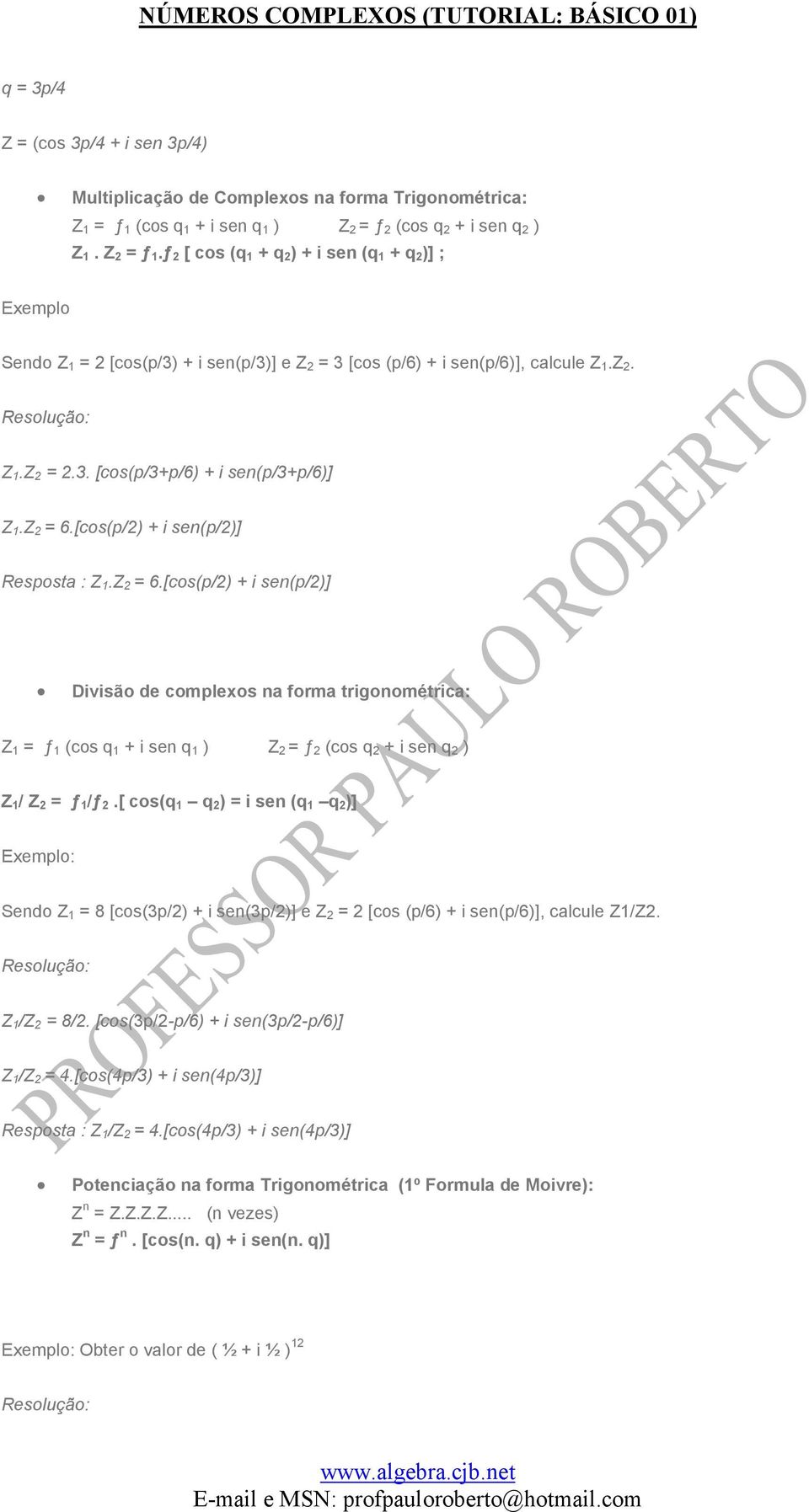 Z 2 = 6.[cos(p/2) + i sen(p/2)] Resposta : Z 1.Z 2 = 6.[cos(p/2) + i sen(p/2)] Divisão de complexos na forma trigonométrica: Z 1 = ƒ 1 (cos q 1 + i sen q 1 ) Z 2 = ƒ 2 (cos q 2 + i sen q 2 ) Z 1/ Z 2 = ƒ 1/ƒ 2.