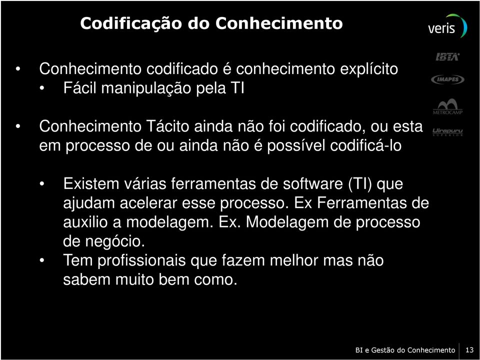 Existem várias ferramentas de software (TI) que ajudam acelerar esse processo.