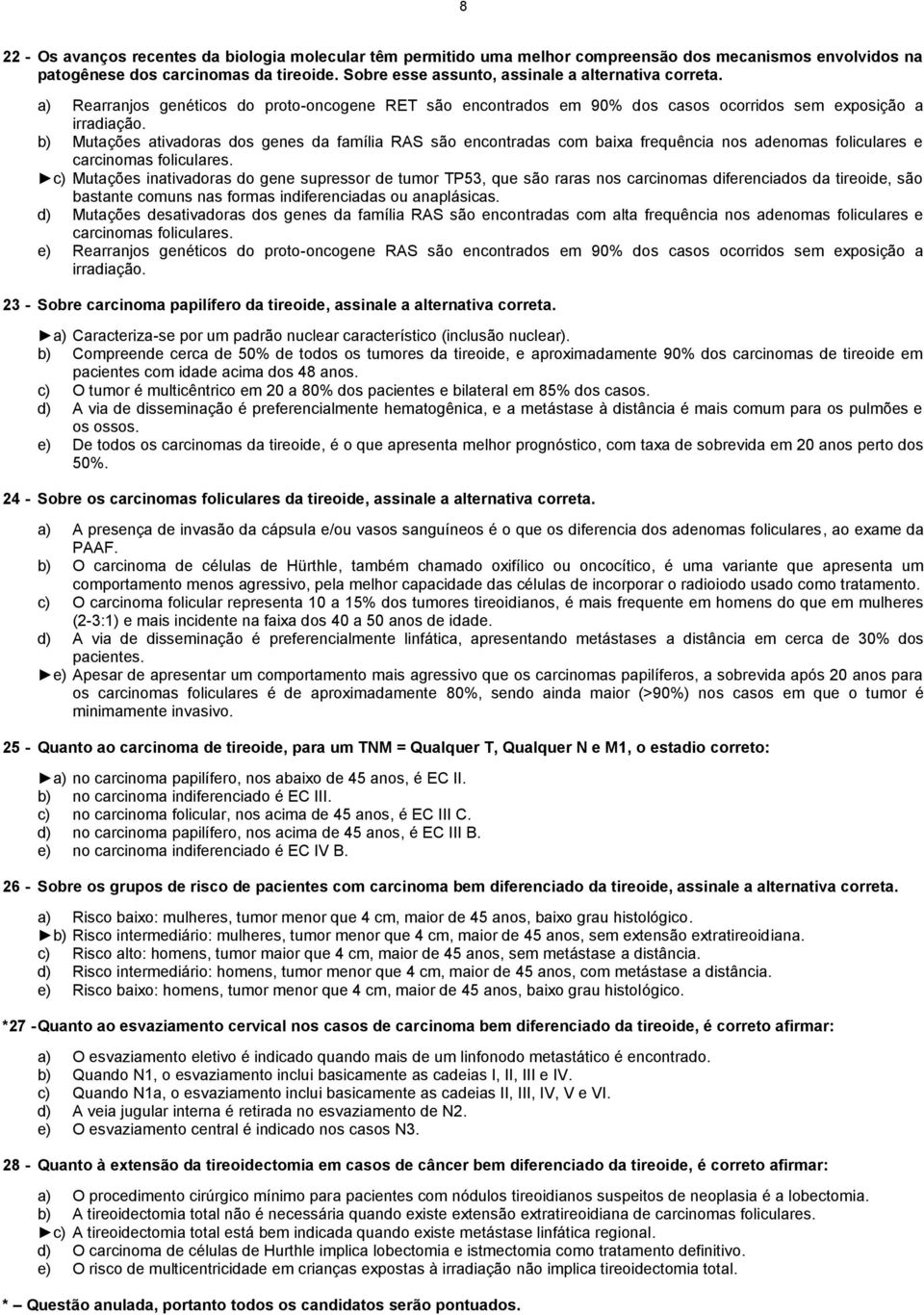 b) Mutações ativadoras dos genes da família RAS são encontradas com baixa frequência nos adenomas foliculares e carcinomas foliculares.