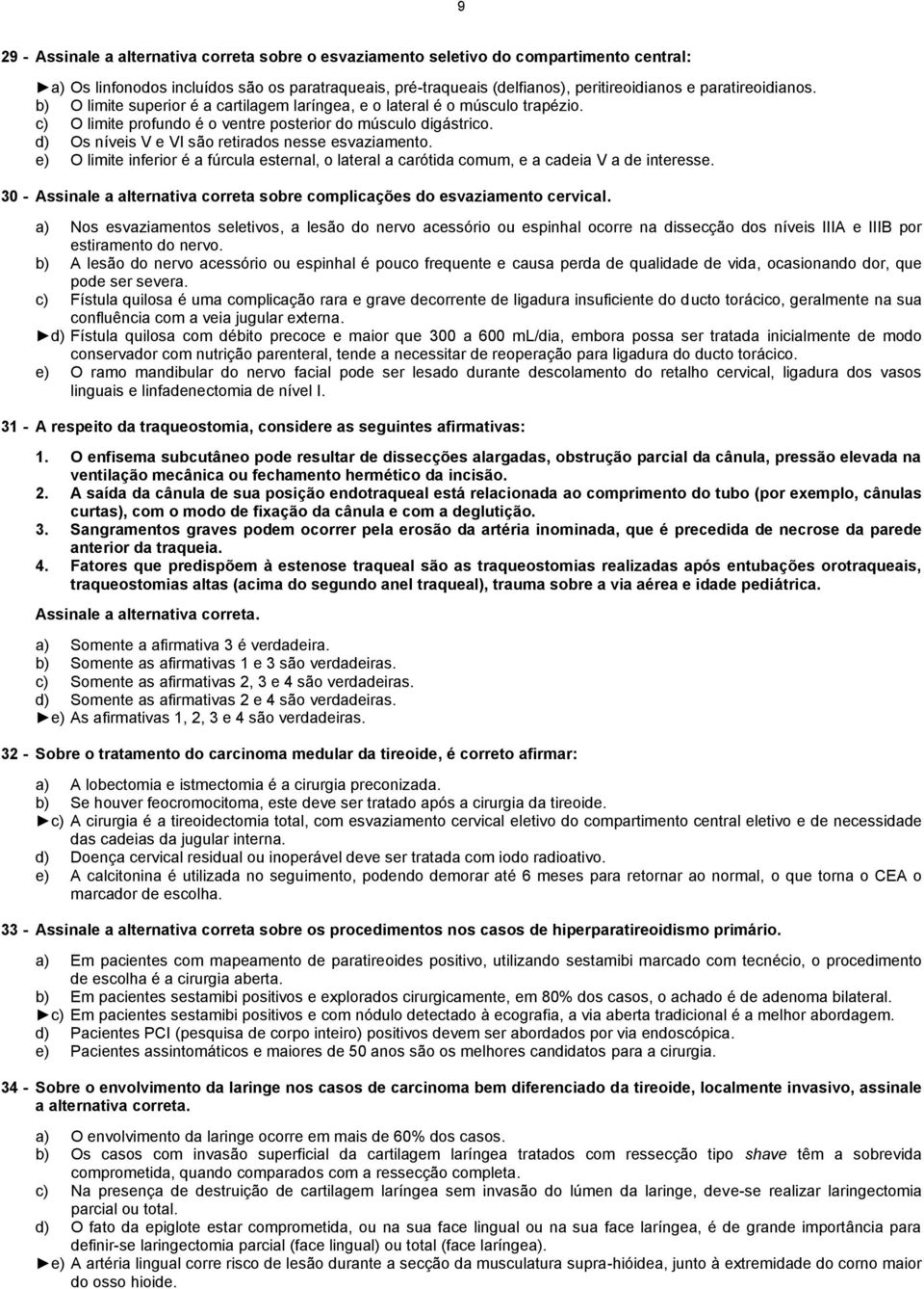 d) Os níveis V e VI são retirados nesse esvaziamento. e) O limite inferior é a fúrcula esternal, o lateral a carótida comum, e a cadeia V a de interesse.