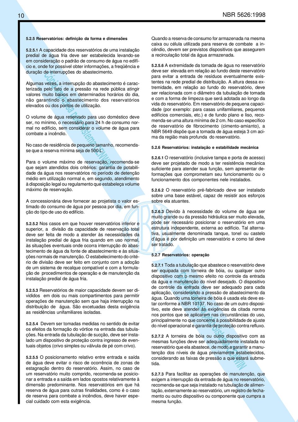 2.5 Reservatórios: definição da forma e dimensões 5.2.5.1 A capacidade dos reservatórios de uma instalação predial de água fria deve ser estabelecida levando-se em consideração o padrão de consumo de