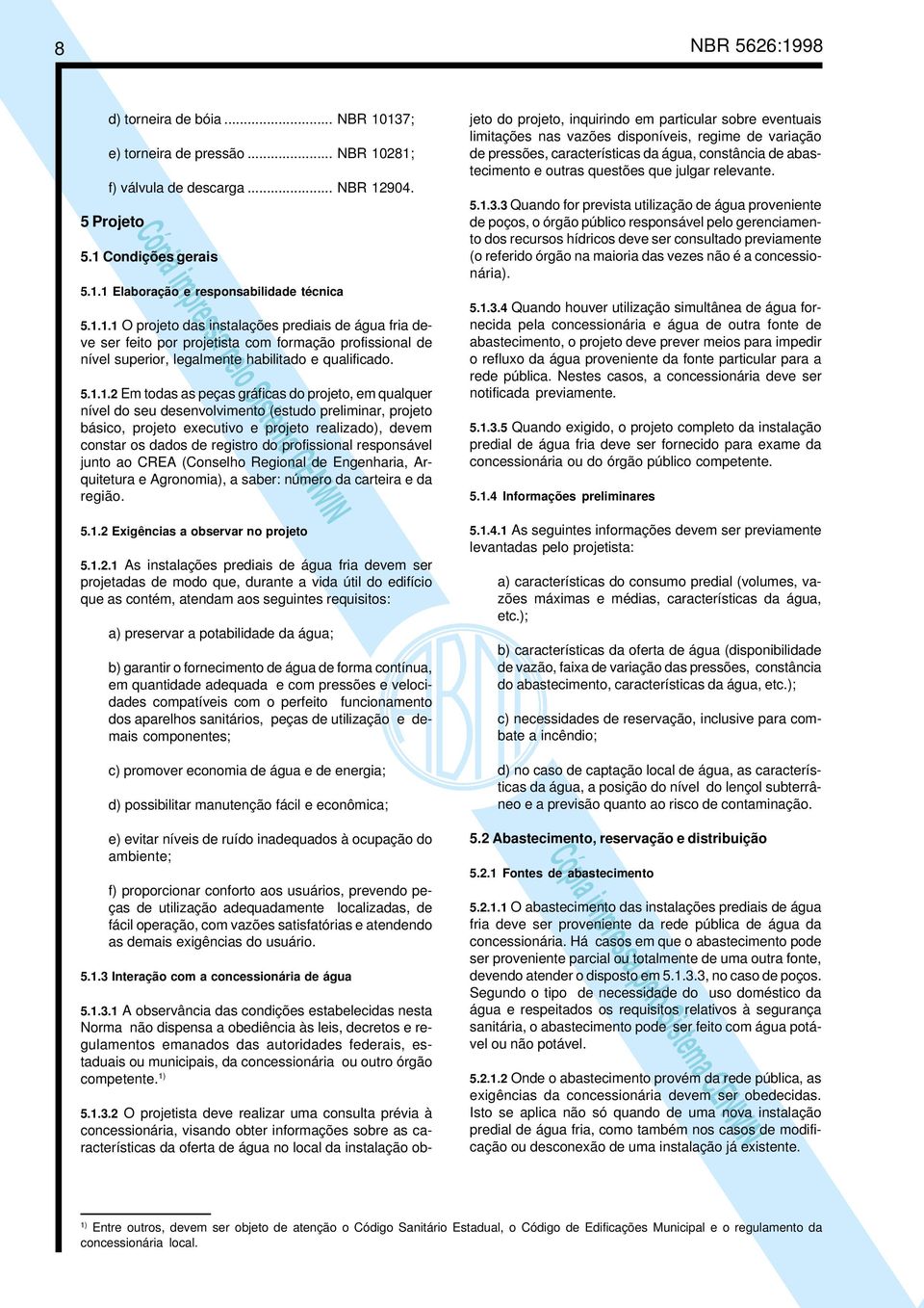 gráficas do projeto, em qualquer nível do seu desenvolvimento (estudo preliminar, projeto básico, projeto executivo e projeto realizado), devem constar os dados de registro do profissional