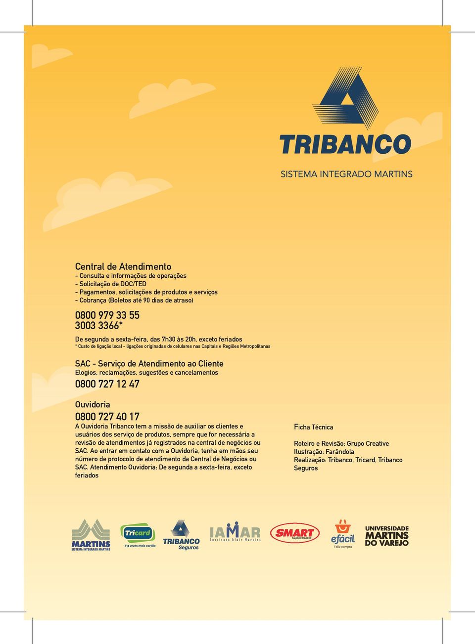 Cliente Elogios, reclamações, sugestões e cancelamentos 0800 727 12 47 Ouvidoria 0800 727 40 17 A Ouvidoria Tribanco tem a missão de auxiliar os clientes e usuários dos serviço de produtos, sempre