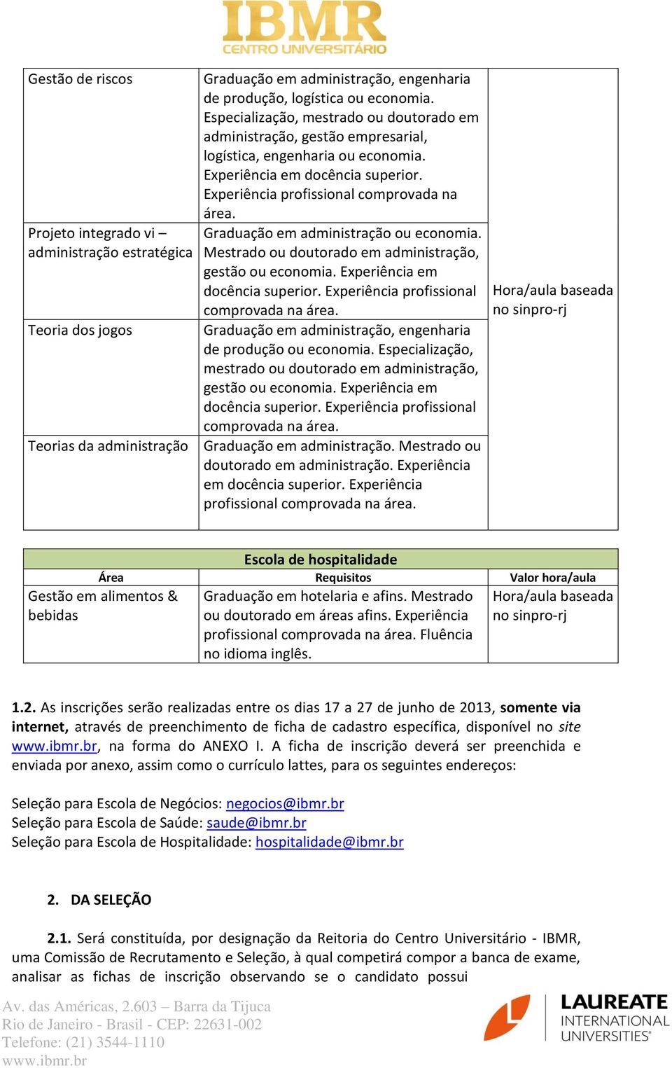 Graduação em administração ou economia. Mestrado ou doutorado em administração, gestão ou economia. Experiência em docência superior.