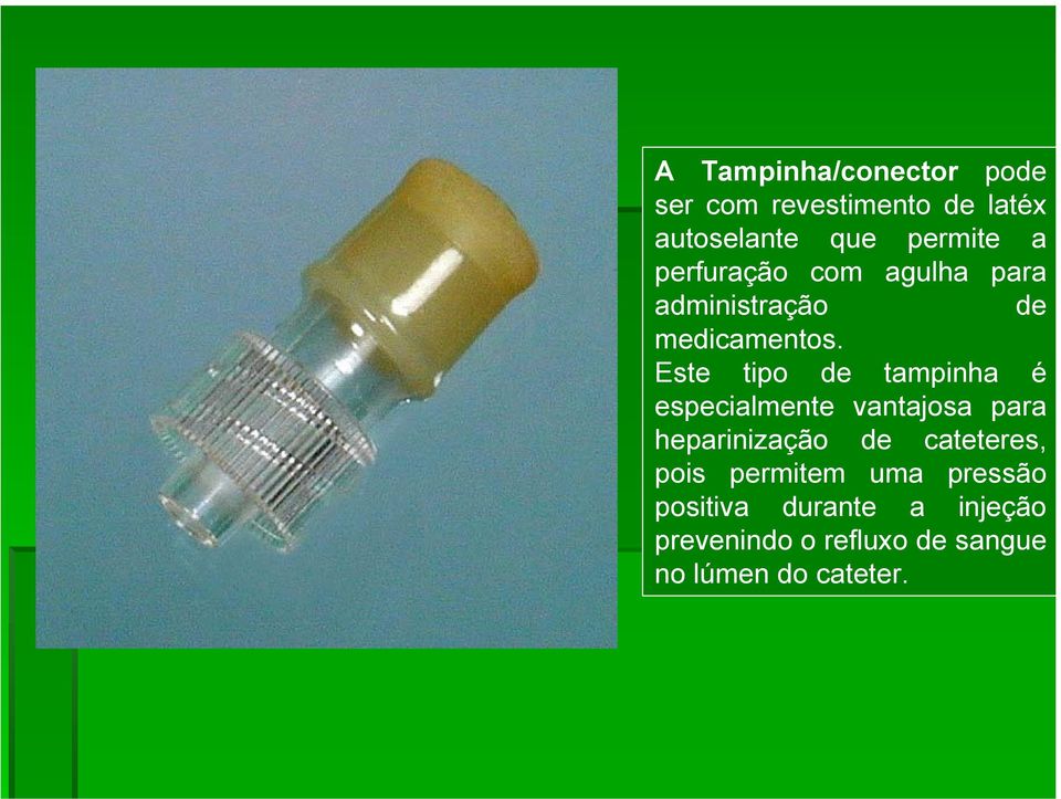 Este tipo de tampinha é especialmente vantajosa para heparinização de cateteres,