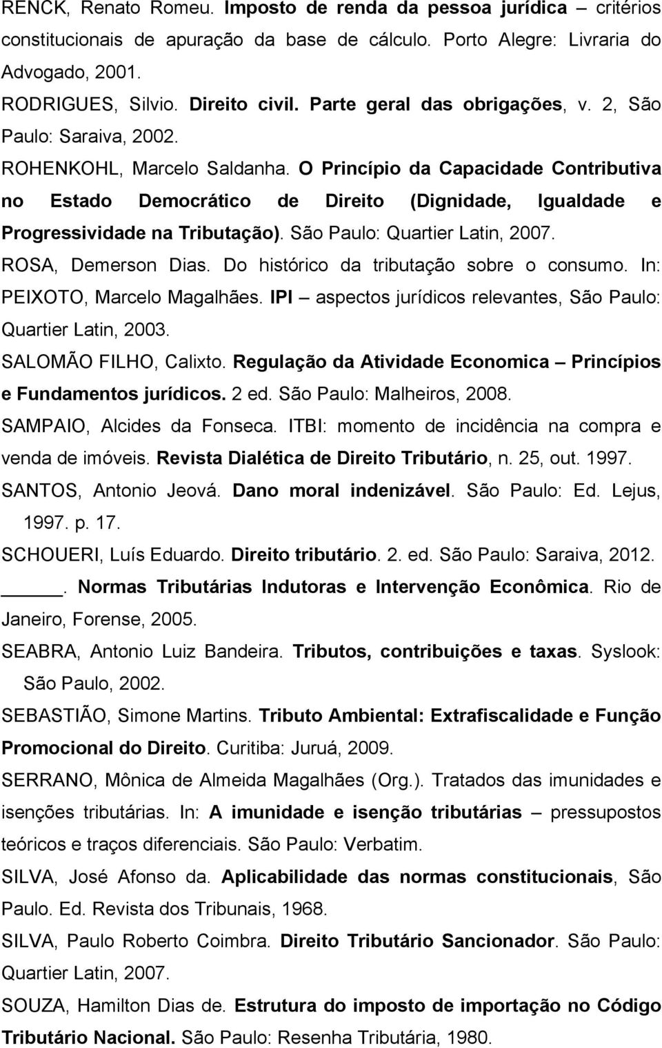 O Princípio da Capacidade Contributiva no Estado Democrático de Direito (Dignidade, Igualdade e Progressividade na Tributação). São Paulo: Quartier Latin, 2007. ROSA, Demerson Dias.