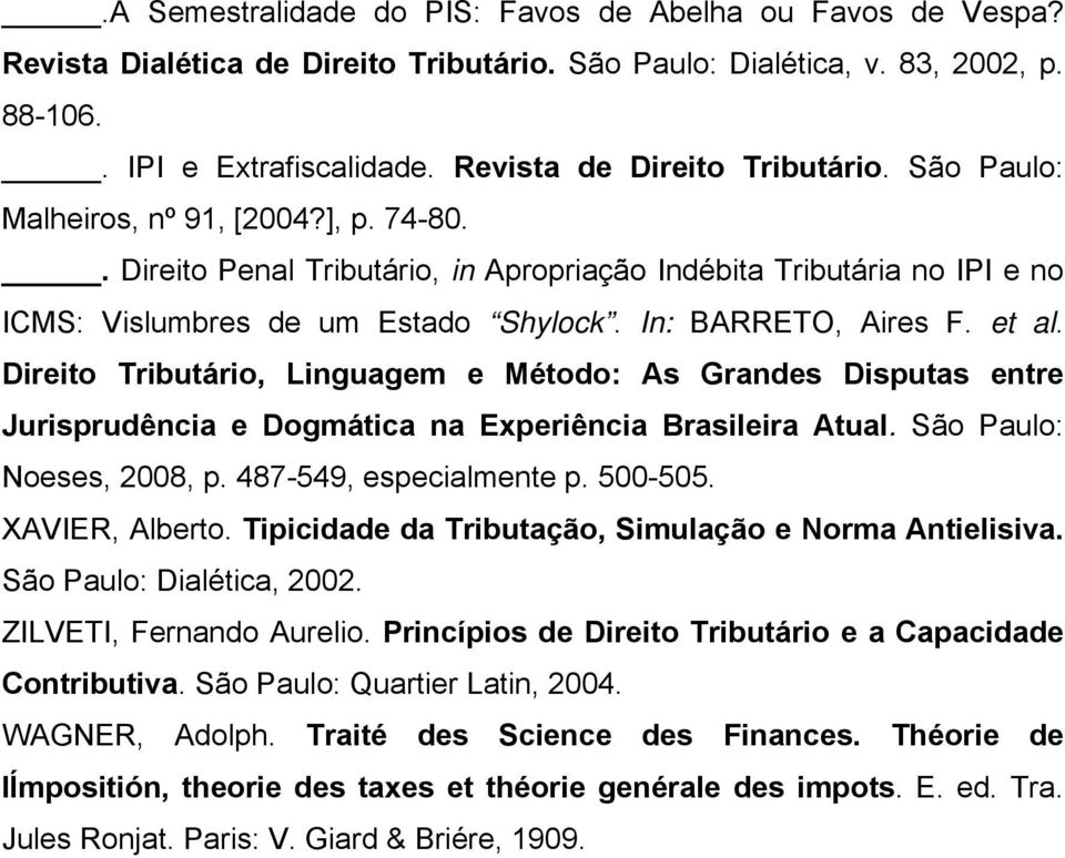 In: BARRETO, Aires F. et al. Direito Tributário, Linguagem e Método: As Grandes Disputas entre Jurisprudência e Dogmática na Experiência Brasileira Atual. São Paulo: Noeses, 2008, p.