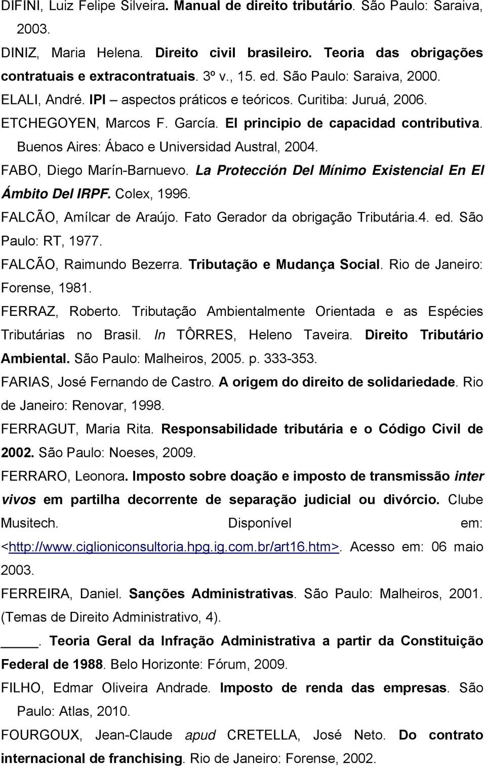 Buenos Aires: Ábaco e Universidad Austral, 2004. FABO, Diego Marín-Barnuevo. La Protección Del Mínimo Existencial En El Ámbito Del IRPF. Colex, 1996. FALCÃO, Amílcar de Araújo.
