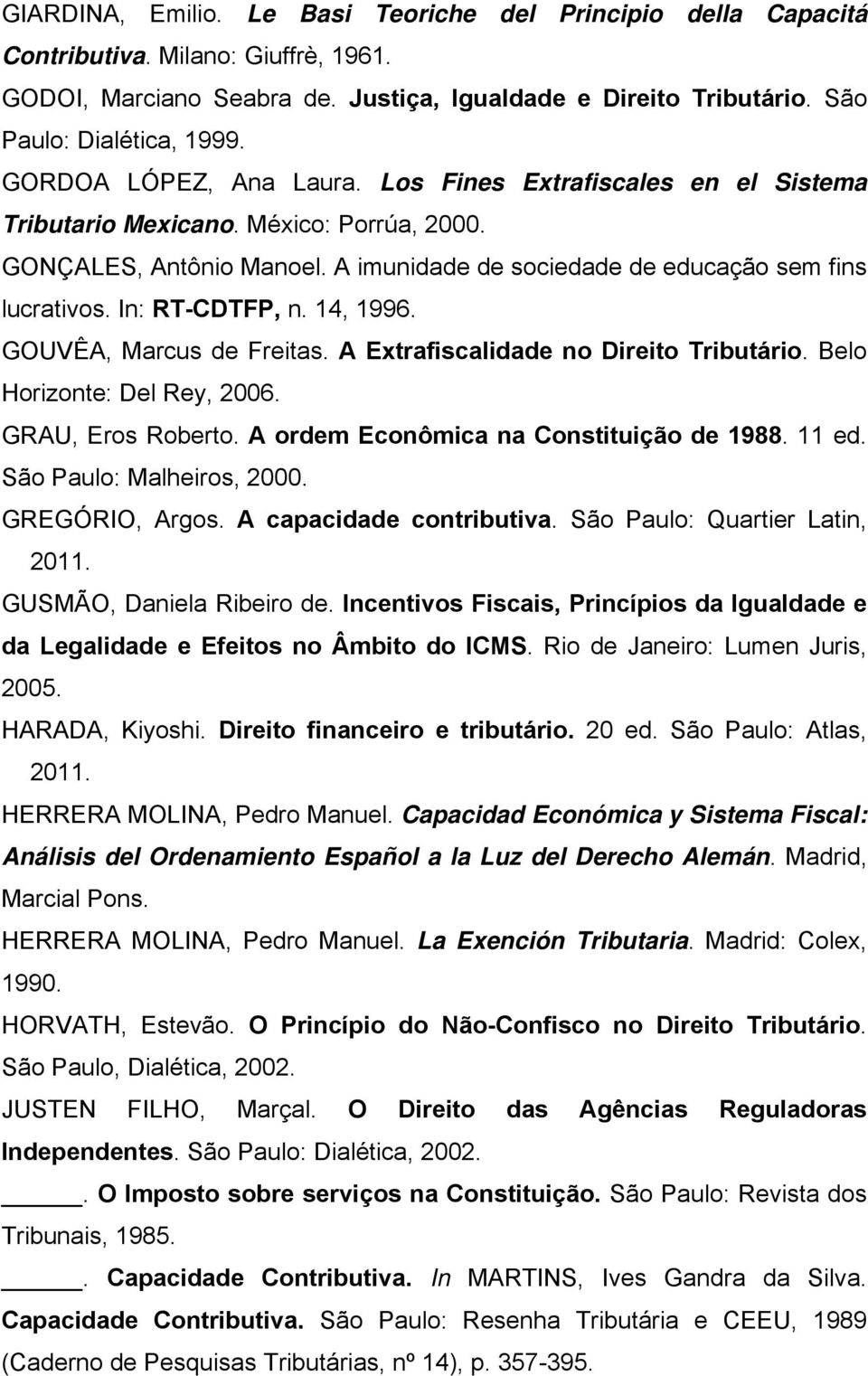 In: RT-CDTFP, n. 14, 1996. GOUVÊA, Marcus de Freitas. A Extrafiscalidade no Direito Tributário. Belo Horizonte: Del Rey, 2006. GRAU, Eros Roberto. A ordem Econômica na Constituição de 1988. 11 ed.