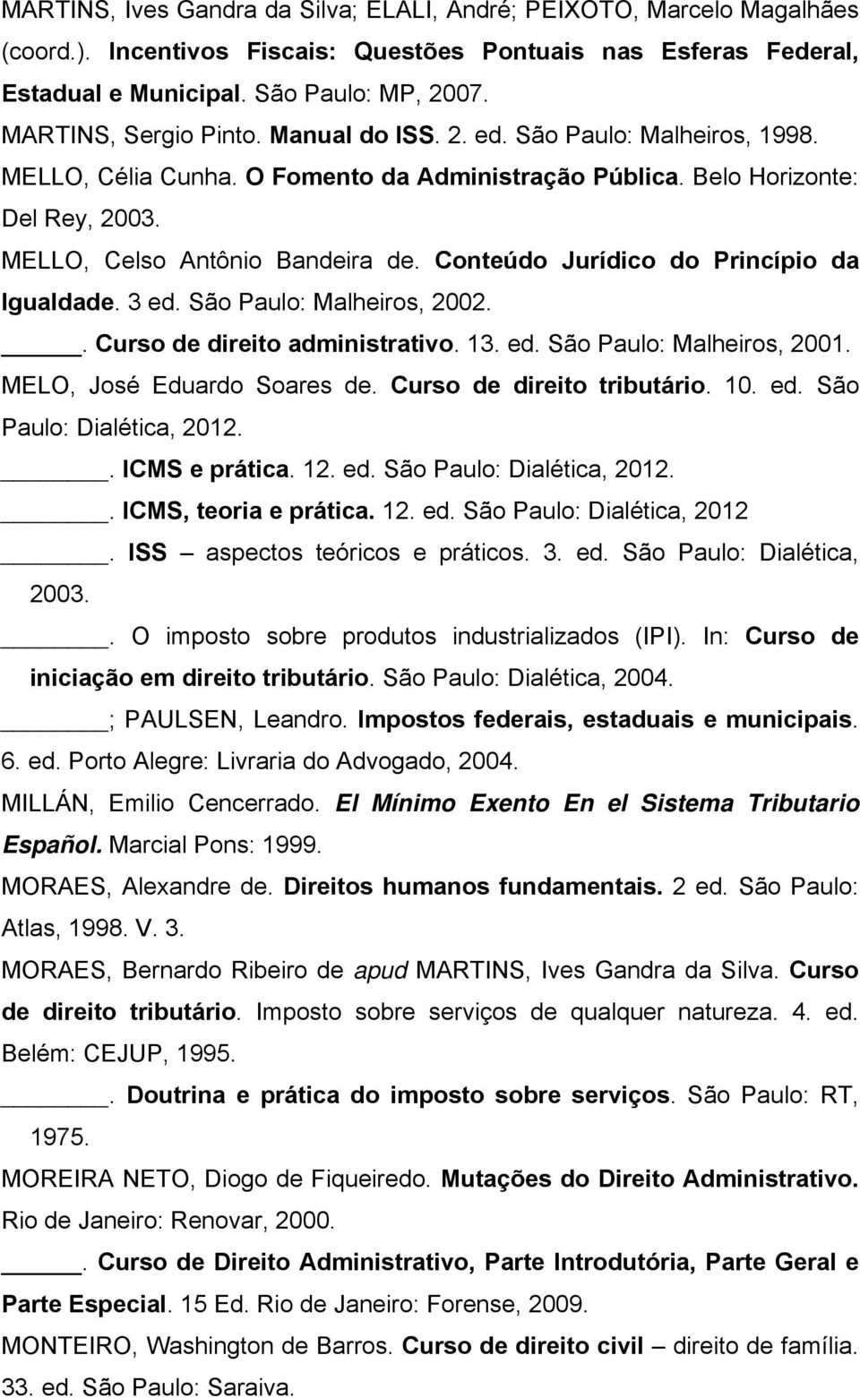 Conteúdo Jurídico do Princípio da Igualdade. 3 ed. São Paulo: Malheiros, 2002.. Curso de direito administrativo. 13. ed. São Paulo: Malheiros, 2001. MELO, José Eduardo Soares de.