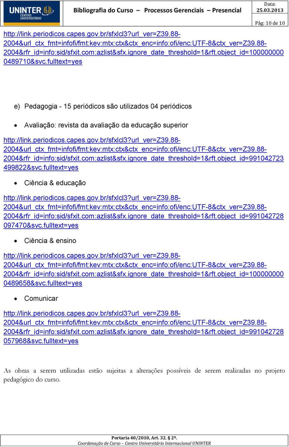 ignore_date_threshold=1&rft.object_id=991042723 499822&svc.fulltext=yes Ciência & educação 2004&rfr_id=info:sid/sfxit.com:azlist&sfx.ignore_date_threshold=1&rft.object_id=991042728 097470&svc.