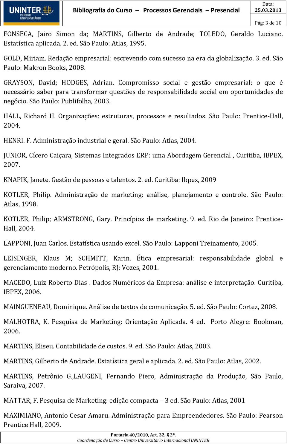 Compromisso social e gestão empresarial: o que é necessário saber para transformar questões de responsabilidade social em oportunidades de negócio. São Paulo: Publifolha, 2003. HALL, Richard H.