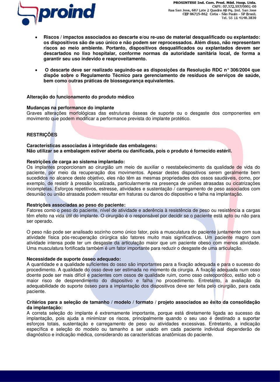 Portanto, dispositivos desqualificados ou explantados devem ser descartados no lixo hospitalar, conforme normas da autoridade sanitária local, de forma a garantir seu uso indevido e reaproveitamento.