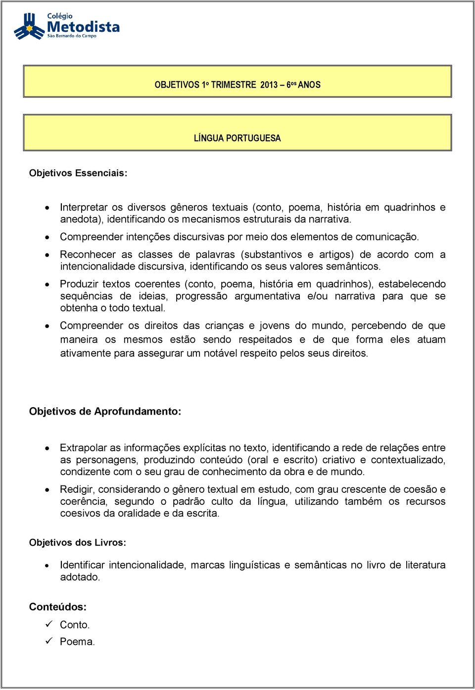 Reconhecer as classes de palavras (substantivos e artigos) de acordo com a intencionalidade discursiva, identificando os seus valores semânticos.