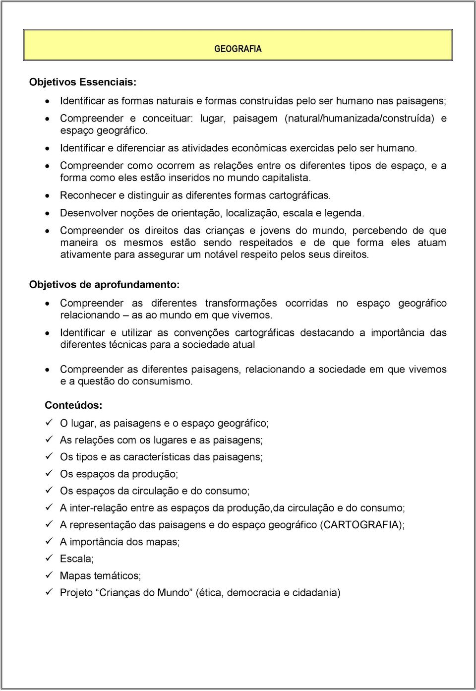 Compreender como ocorrem as relações entre os diferentes tipos de espaço, e a forma como eles estão inseridos no mundo capitalista. Reconhecer e distinguir as diferentes formas cartográficas.