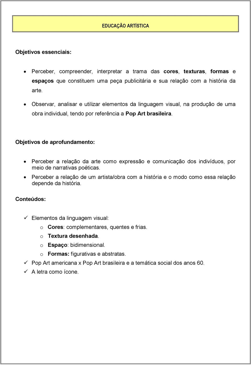 Objetivos de aprofundamento: Perceber a relação da arte como expressão e comunicação dos indivíduos, por meio de narrativas poéticas.