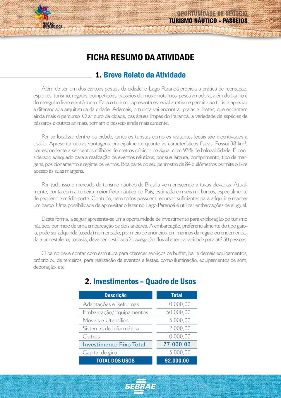 amadora, além do banho e do mergulho livre e autônomo. Para o turismo apresenta especial atrativo e permite ao turista apreciar a diferenciada arquitetura da cidade.