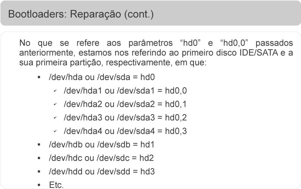 disco IDE/SATA e a sua primeira partição, respectivamente, em que: /dev/hda ou /dev/sda = hd0 /dev/hda1 ou