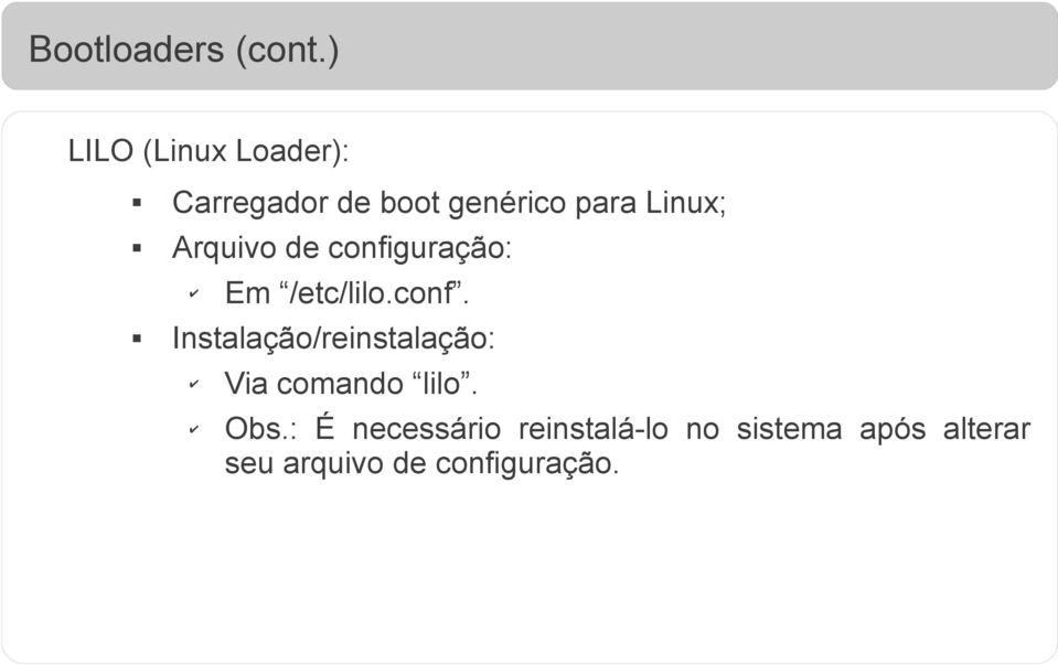 Arquivo de configuração: Em /etc/lilo.conf. Instalação/reinstalação: Via comando lilo.