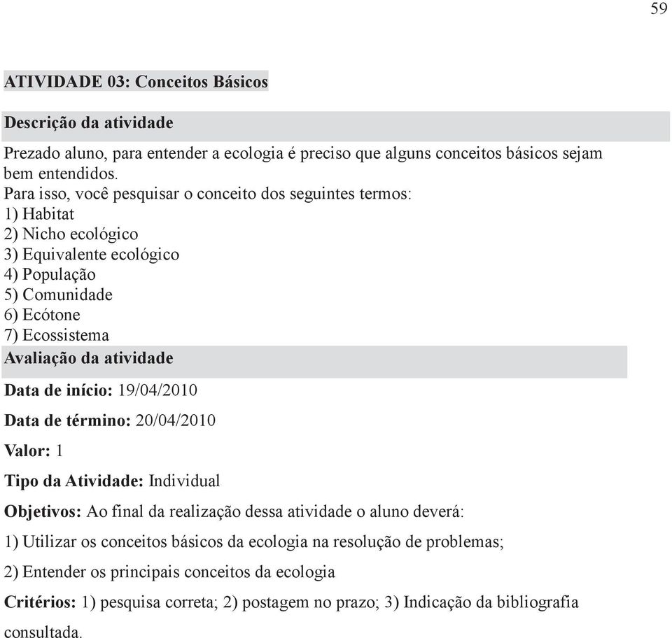 atividade Data de início: 19/04/2010 Data de término: 20/04/2010 Valor: 1 Tipo da Atividade: Individual Objetivos: Ao final da realização dessa atividade o aluno deverá: 1)