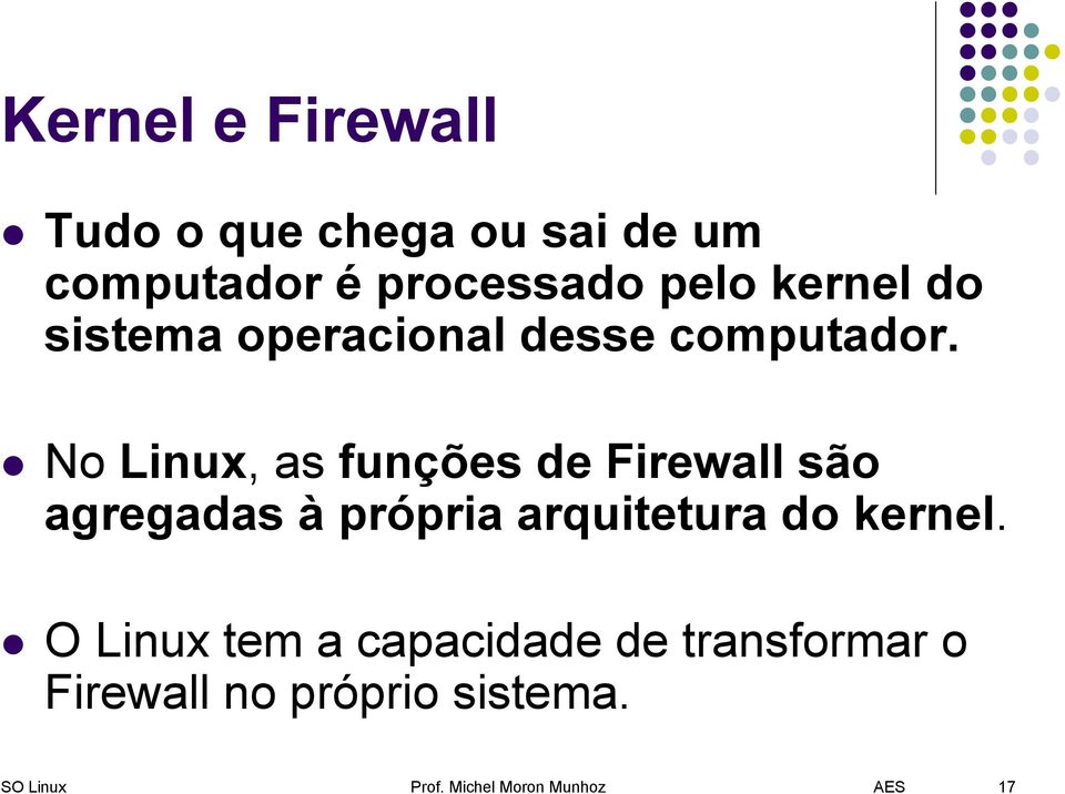 No Linux, as funções de Firewall são agregadas à própria arquitetura do kernel.