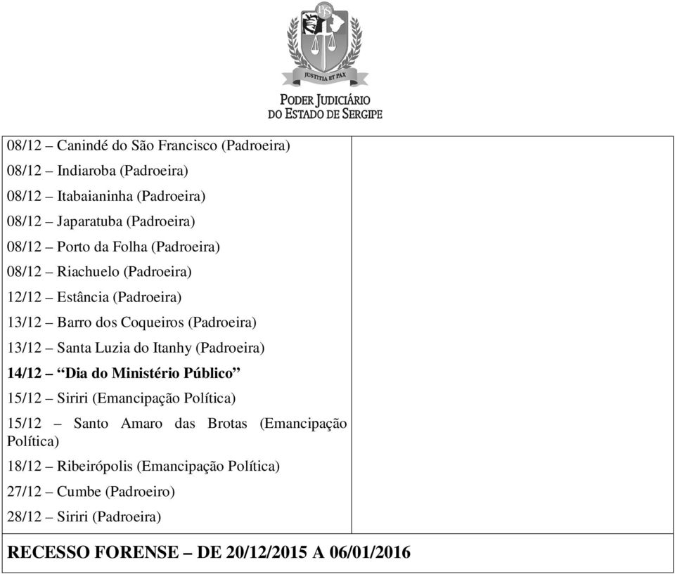 do Itanhy (Padroeira) 14/12 Dia do Ministério Público 15/12 Siriri (Emancipação Política) 15/12 Santo Amaro das Brotas (Emancipação