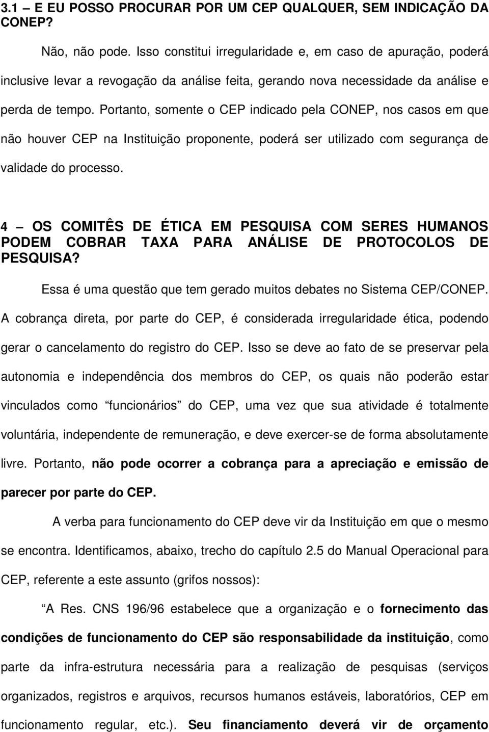Portanto, somente o CEP indicado pela CONEP, nos casos em que não houver CEP na Instituição proponente, poderá ser utilizado com segurança de validade do processo.