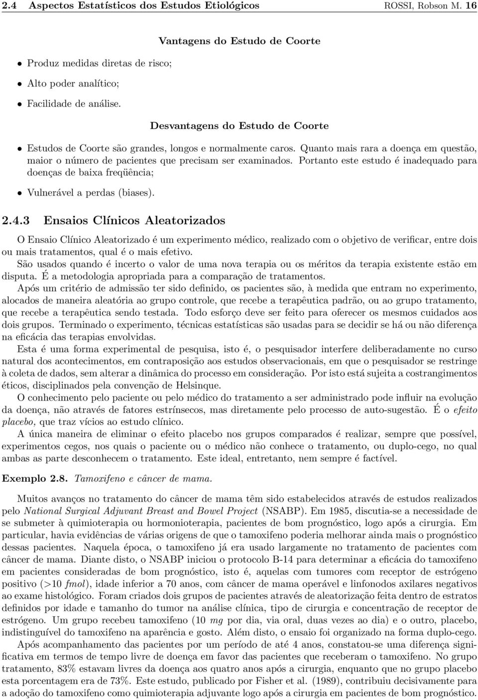 Quanto mais rara a doença em questão, maior o número de pacientes que precisam ser examinados. Portanto este estudo é inadequado para doenças de baixa freqüência; Vulnerável a perdas (biases). 2.4.