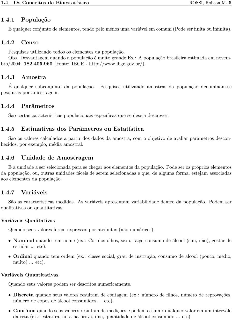 pesquisas por amostragem. Pesquisas utilizando amostras da população denominam-se 1.4.