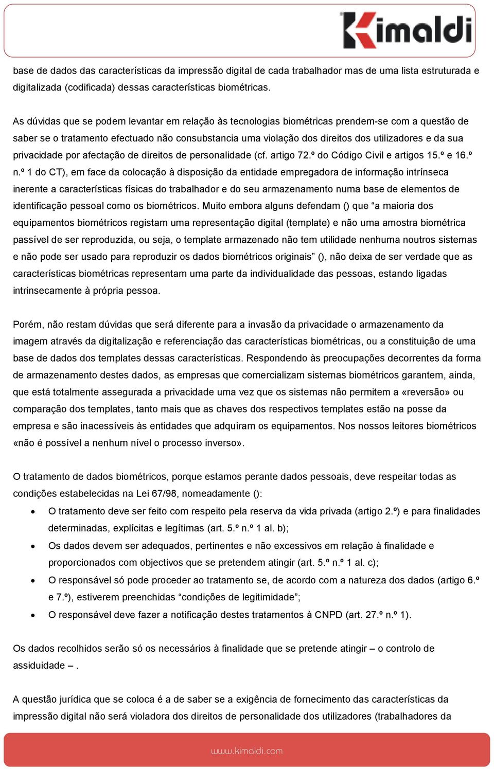 sua privacidade por afectação de direitos de personalidade (cf. artigo 72.º do Código Civil e artigos 15.º e 16.º n.