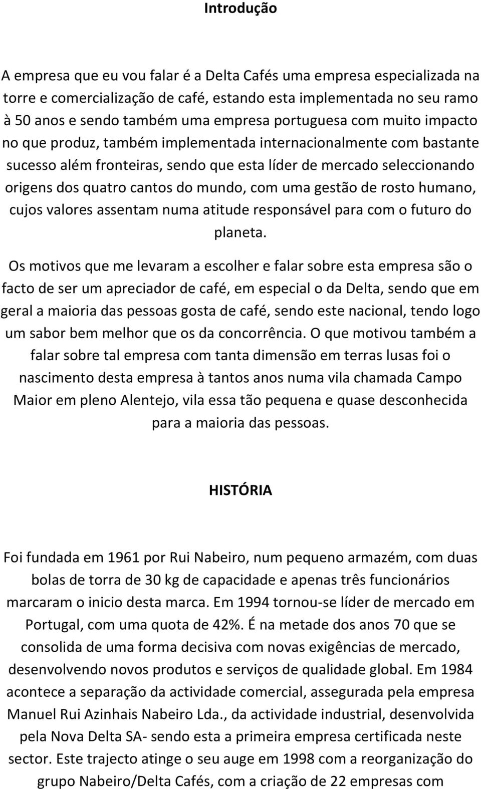 mundo, com uma gestão de rosto humano, cujos valores assentam numa atitude responsável para com o futuro do planeta.