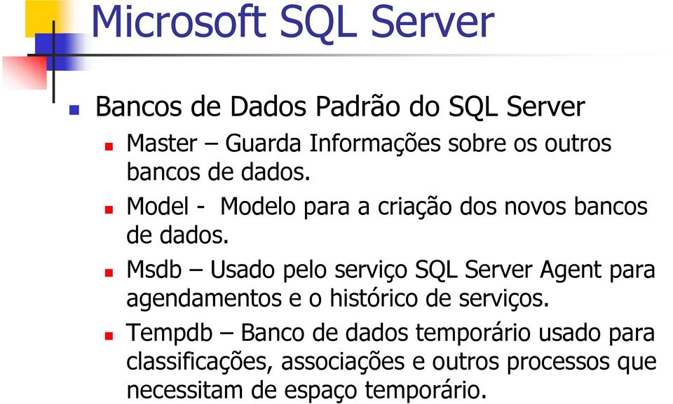 Msdb Usado pelo serviço SQL Server Agent para agendamentos e o histórico de serviços.
