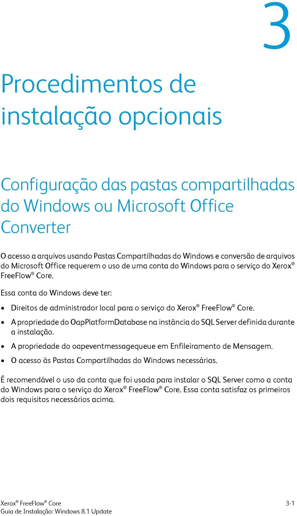 A propriedade do OapPlatformDatabase na instância do SQL Server definida durante a instalação. A propriedade do oapeventmessagequeue em Enfileiramento de Mensagem.