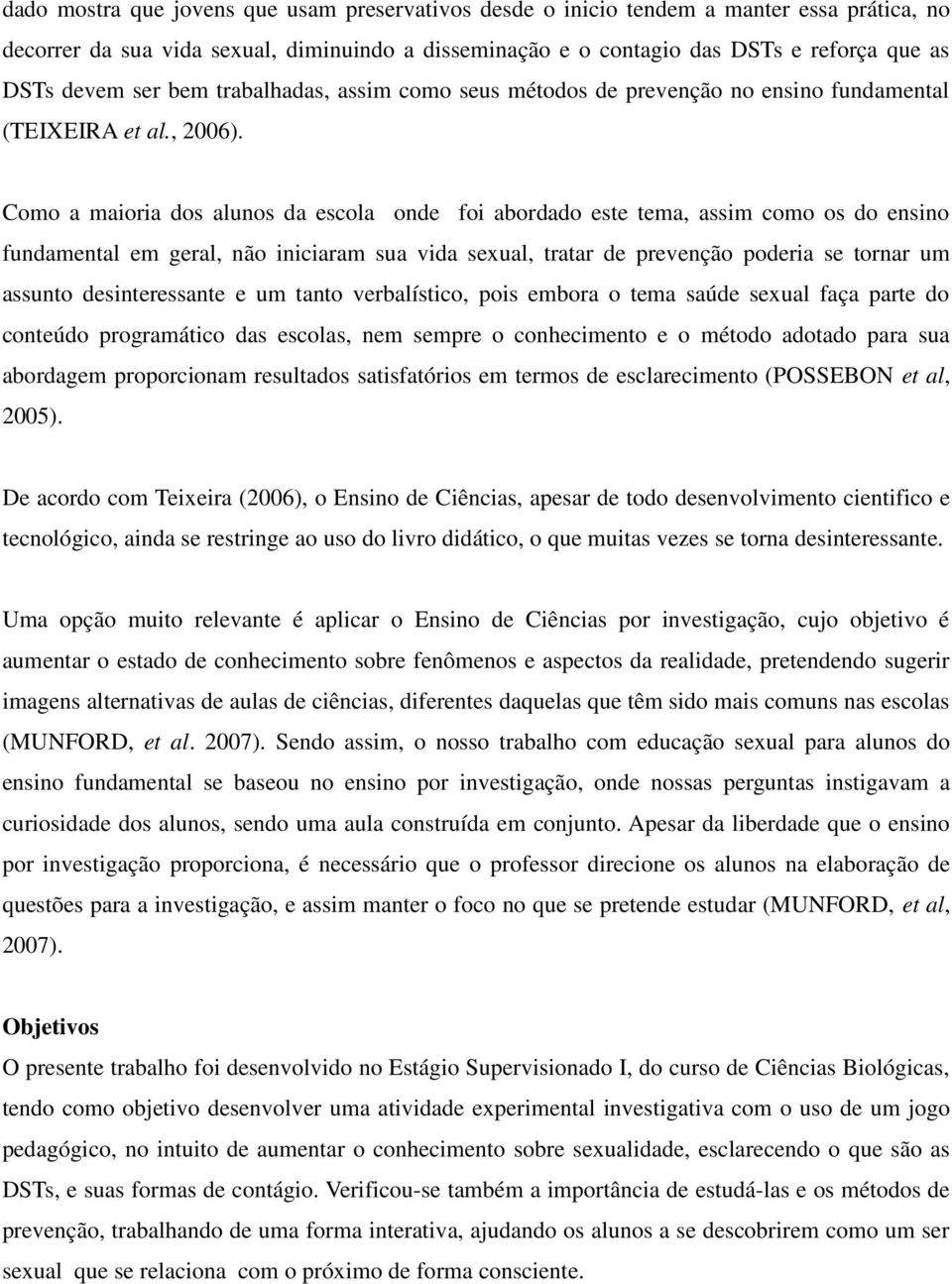 Como a maioria dos alunos da escola onde foi abordado este tema, assim como os do ensino fundamental em geral, não iniciaram sua vida sexual, tratar de prevenção poderia se tornar um assunto