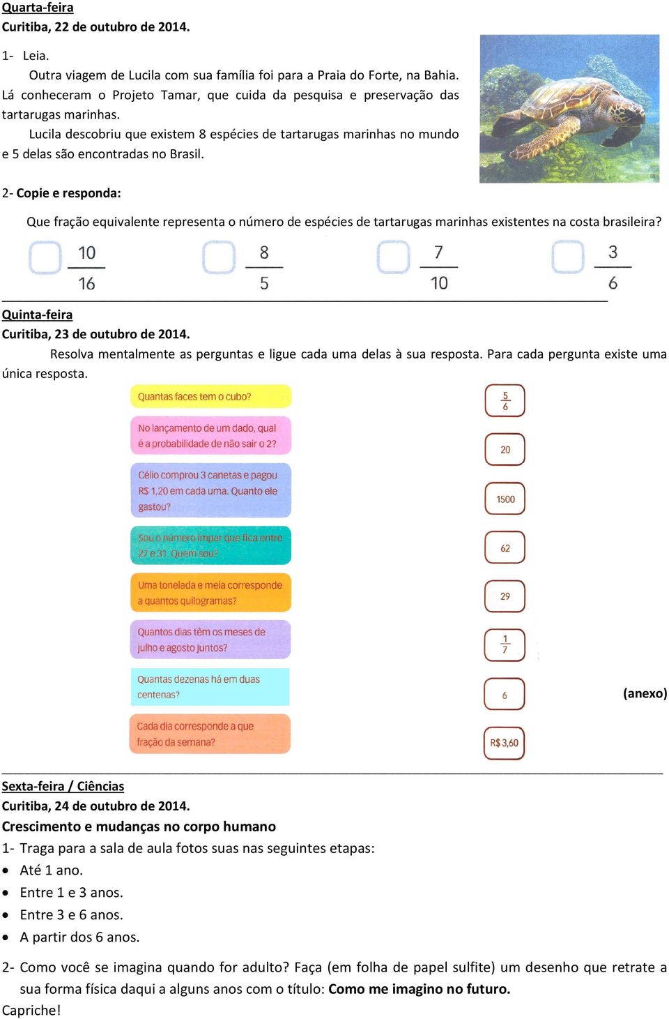 2- Copie e responda: Que fração equivalente representa o número de espécies de tartarugas marinhas existentes na costa brasileira? Quinta-feira Curitiba, 23 de outubro de 2014.