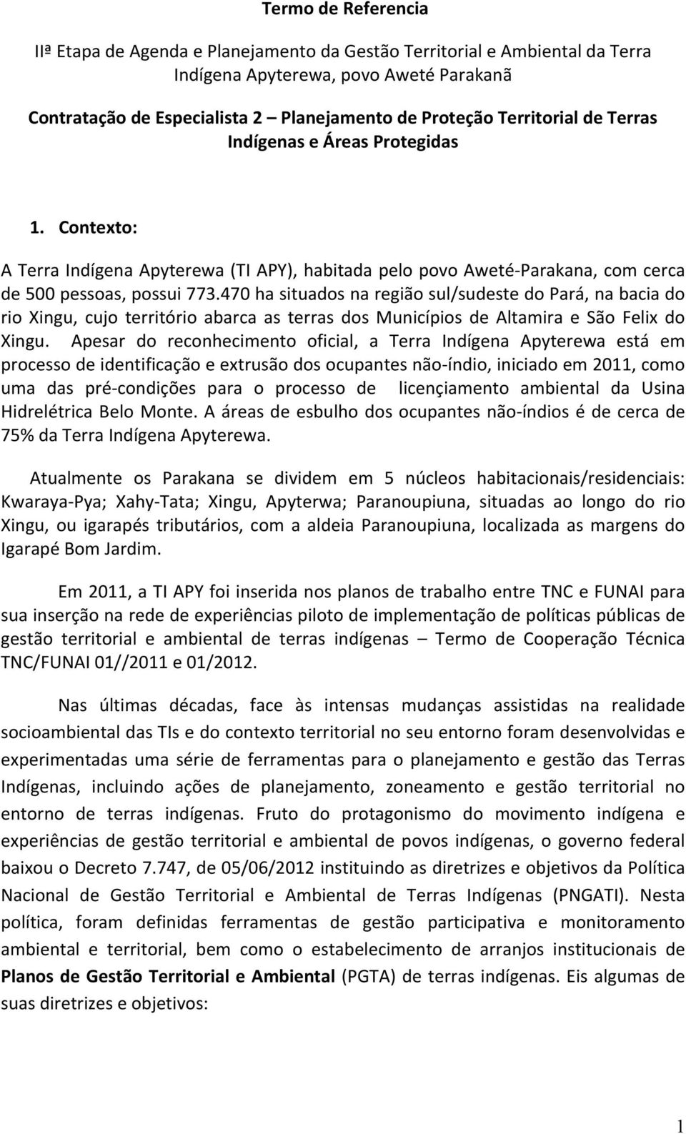 470 ha situados na região sul/sudeste do Pará, na bacia do rio Xingu, cujo território abarca as terras dos Municípios de Altamira e São Felix do Xingu.