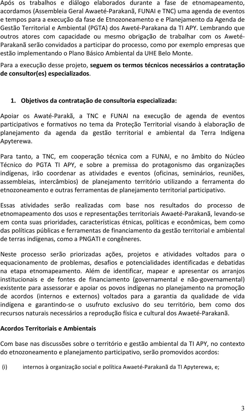 Lembrando que outros atores com capacidade ou mesmo obrigação de trabalhar com os Aweté- Parakanã serão convidados a participar do processo, como por exemplo empresas que estão implementando o Plano