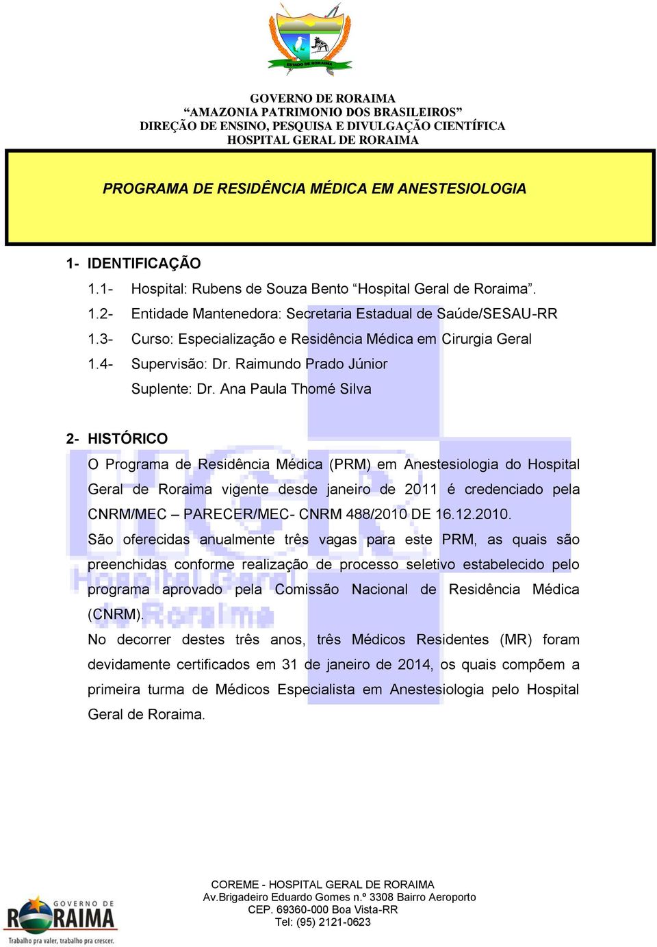 Ana Paula Thomé Silva 2- HISTÓRICO O Programa de Residência Médica (PRM) em Anestesiologia do Hospital Geral de Roraima vigente desde janeiro de 2011 é credenciado pela CNRM/MEC PARECER/MEC- CNRM