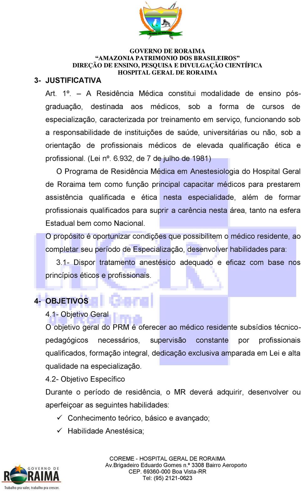 responsabilidade de instituições de saúde, universitárias ou não, sob a orientação de profissionais médicos de elevada qualificação ética e profissional. (Lei nº. 6.